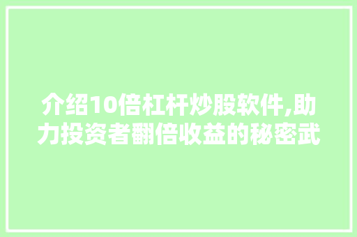 介绍10倍杠杆炒股软件,助力投资者翻倍收益的秘密武器