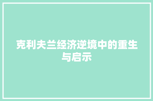 克利夫兰经济逆境中的重生与启示 克利夫兰经济逆境中的重生与启示