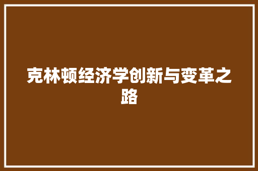 克林顿经济学创新与变革之路 克林顿经济学创新与变革之路