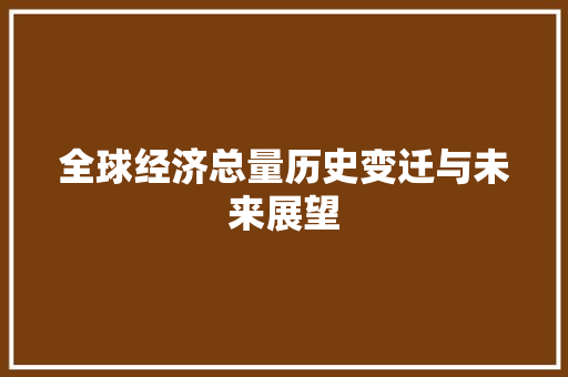 全球经济总量历史变迁与未来展望