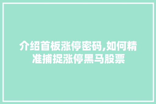 介绍首板涨停密码,如何精准捕捉涨停黑马股票