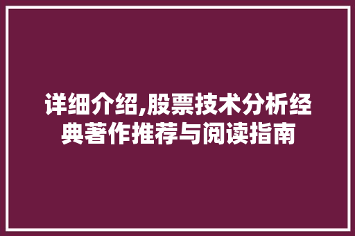 详细介绍,股票技术分析经典著作推荐与阅读指南 详细介绍,股票技术分析经典著作推荐与阅读指南