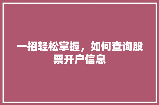 一招轻松掌握，如何查询股票开户信息
