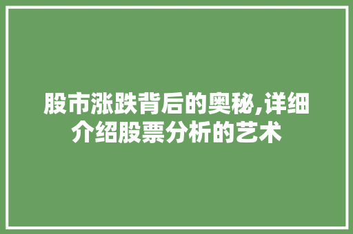 股市涨跌背后的奥秘,详细介绍股票分析的艺术 股市涨跌背后的奥秘,详细介绍股票分析的艺术
