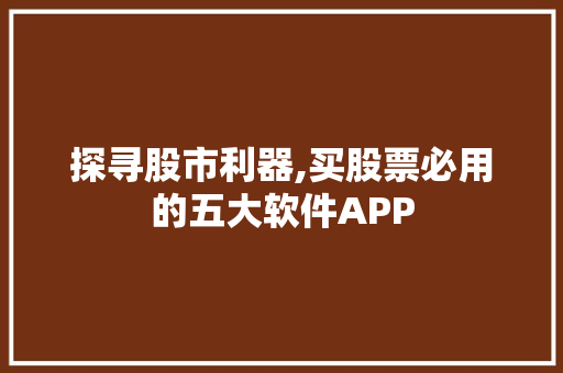 探寻股市利器,买股票必用的五大软件APP