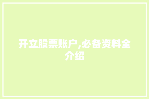 开立股票账户,必备资料全介绍 开立股票账户,必备资料全介绍