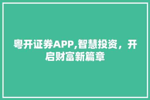粤开证券APP,智慧投资,开启财富新篇章 粤开证券APP,智慧投资,开启财富新篇章