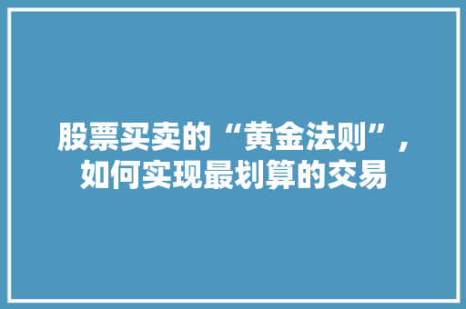 股票买卖的“黄金法则”,如何实现最划算的交易