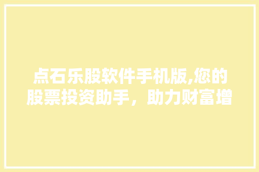 点石乐股软件手机版,您的股票投资助手,助力财富增值