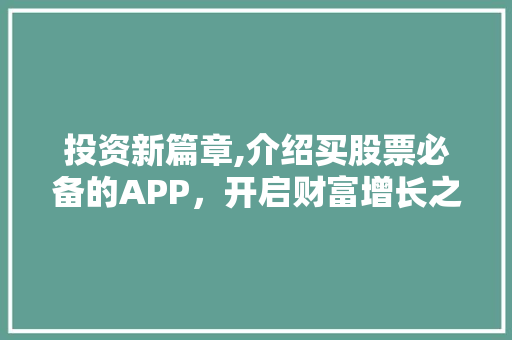 投资新篇章,介绍买股票必备的APP，开启财富增长之旅