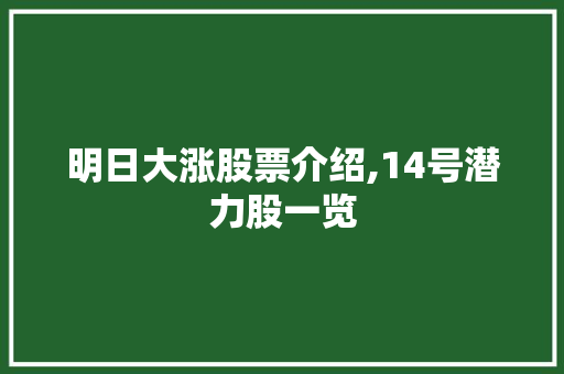 明日大涨股票介绍,14号潜力股一览 明日大涨股票介绍,14号潜力股一览