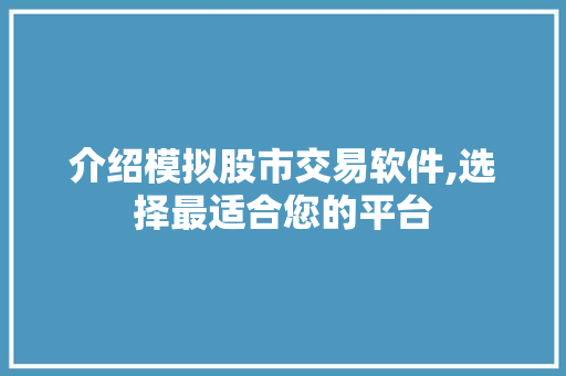 介绍模拟股市交易软件,选择最适合您的平台 介绍模拟股市交易软件,选择最适合您的平台