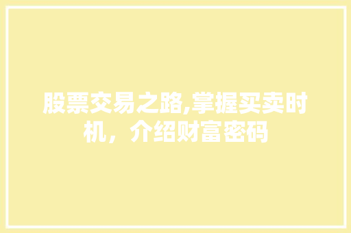 股票交易之路,掌握买卖时机,介绍财富密码 股票交易之路,掌握买卖时机,介绍财富密码