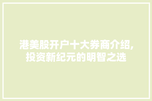 港美股开户十大券商介绍,投资新纪元的明智之选 港美股开户十大券商介绍,投资新纪元的明智之选
