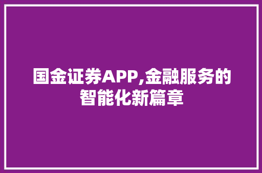 国金证券APP,金融服务的智能化新篇章