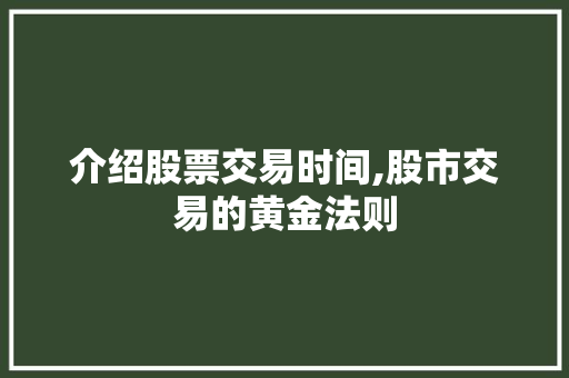 介绍股票交易时间,股市交易的黄金法则
