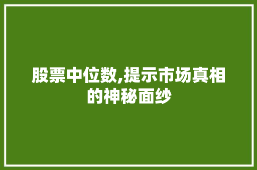 股票中位数,提示市场真相的神秘面纱