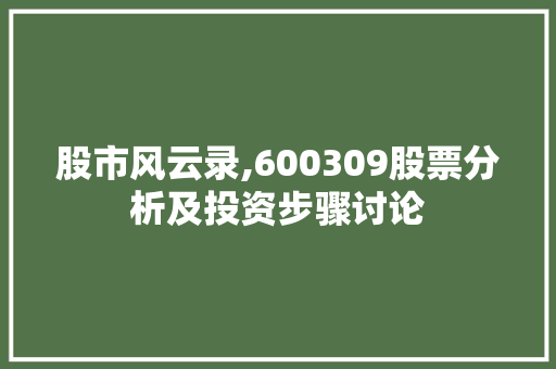 股市风云录,600309股票分析及投资步骤讨论 股市风云录,600309股票分析及投资步骤讨论