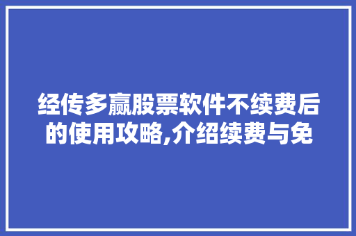 经传多赢股票软件不续费后的使用攻略,介绍续费与免费之间的奥秘