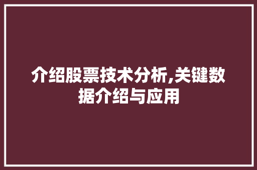 介绍股票技术分析,关键数据介绍与应用 介绍股票技术分析,关键数据介绍与应用
