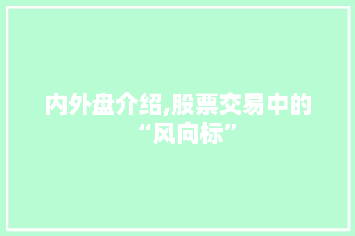 内外盘介绍,股票交易中的“风向标” 内外盘介绍,股票交易中的“风向标”