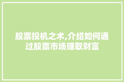 股票投机之术,介绍如何通过股票市场赚取财富 股票投机之术,介绍如何通过股票市场赚取财富