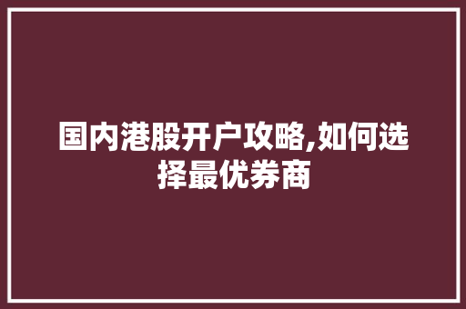 国内港股开户攻略,如何选择最优券商 国内港股开户攻略,如何选择最优券商