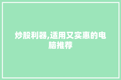炒股利器,适用又实惠的电脑推荐 炒股利器,适用又实惠的电脑推荐
