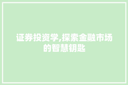 证券投资学,探索金融市场的智慧钥匙 证券投资学,探索金融市场的智慧钥匙