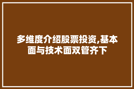 多维度介绍股票投资,基本面与技术面双管齐下 多维度介绍股票投资,基本面与技术面双管齐下