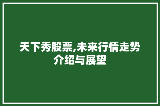 天下秀股票,未来行情走势介绍与展望 天下秀股票,未来行情走势介绍与展望