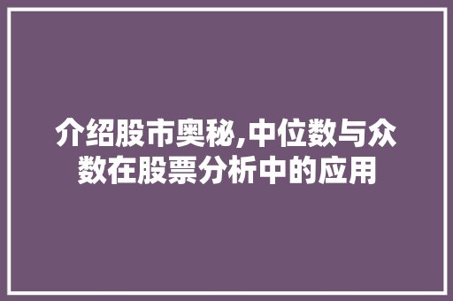 介绍股市奥秘,中位数与众数在股票分析中的应用 介绍股市奥秘,中位数与众数在股票分析中的应用