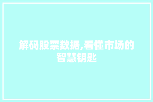 解码股票数据,看懂市场的智慧钥匙 解码股票数据,看懂市场的智慧钥匙