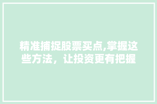 精准捕捉股票买点,掌握这些方法,让投资更有把握 精准捕捉股票买点,掌握这些方法,让投资更有把握