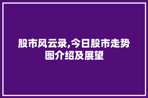 股市风云录,今日股市走势图介绍及展望 股市风云录,今日股市走势图介绍及展望