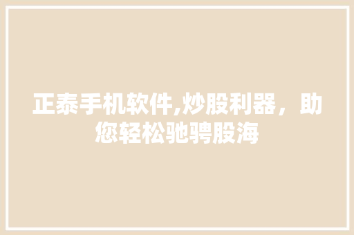 正泰手机软件,炒股利器,助您轻松驰骋股海 正泰手机软件,炒股利器,助您轻松驰骋股海