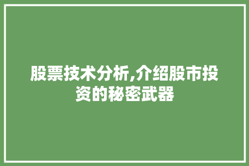 股票技术分析,介绍股市投资的秘密武器 股票技术分析,介绍股市投资的秘密武器