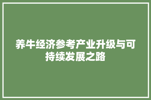 养牛经济参考产业升级与可持续发展之路 养牛经济参考产业升级与可持续发展之路