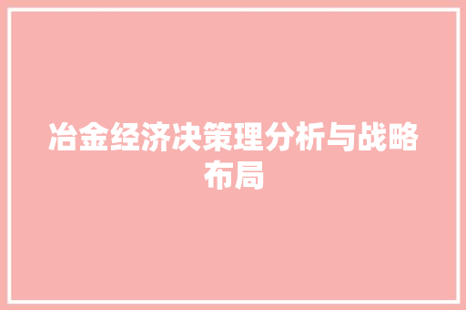 冶金经济决策理分析与战略布局 冶金经济决策理分析与战略布局