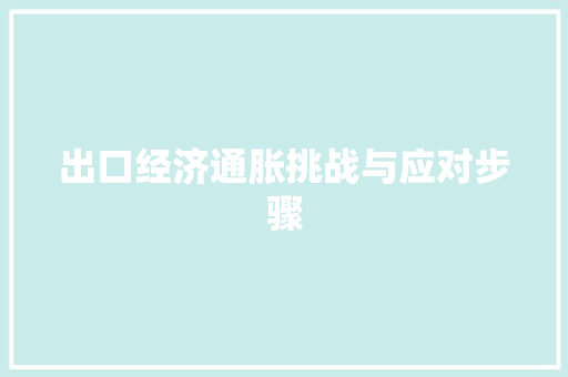 出口经济通胀挑战与应对步骤 出口经济通胀挑战与应对步骤