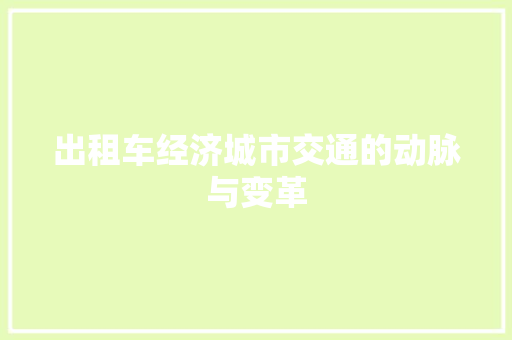 出租车经济城市交通的动脉与变革 出租车经济城市交通的动脉与变革