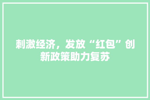 刺激经济,发放“红包”创新政策助力复苏 刺激经济,发放“红包”创新政策助力复苏
