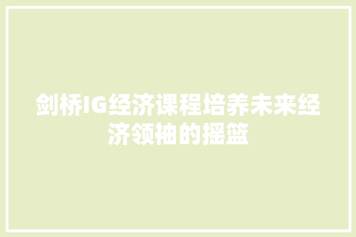 剑桥IG经济课程培养未来经济领袖的摇篮