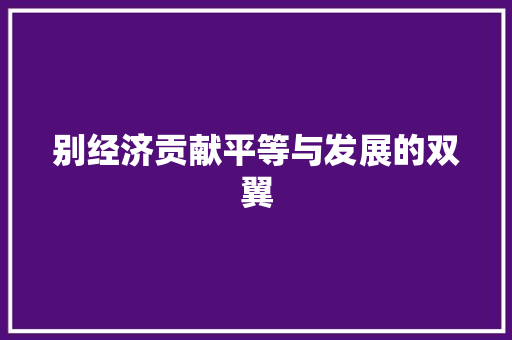 别经济贡献平等与发展的双翼 别经济贡献平等与发展的双翼