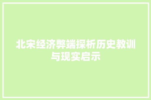北宋经济弊端探析历史教训与现实启示 北宋经济弊端探析历史教训与现实启示