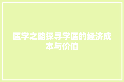 医学之路探寻学医的经济成本与价值 医学之路探寻学医的经济成本与价值
