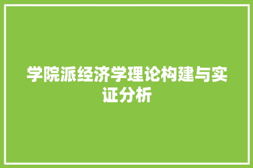 学院派经济学理论构建与实证分析 学院派经济学理论构建与实证分析