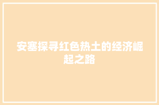 安塞探寻红色热土的经济崛起之路 安塞探寻红色热土的经济崛起之路