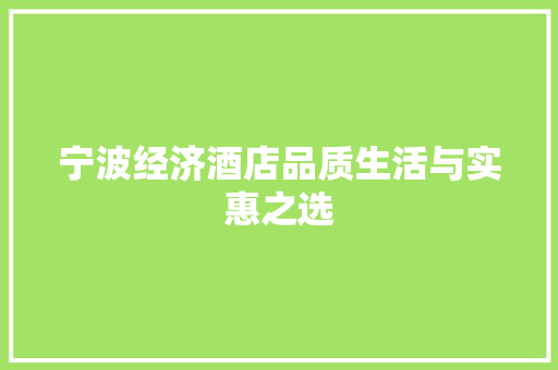 宁波经济酒店品质生活与实惠之选 宁波经济酒店品质生活与实惠之选
