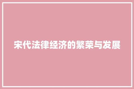 宋代法律经济的繁荣与发展 宋代法律经济的繁荣与发展